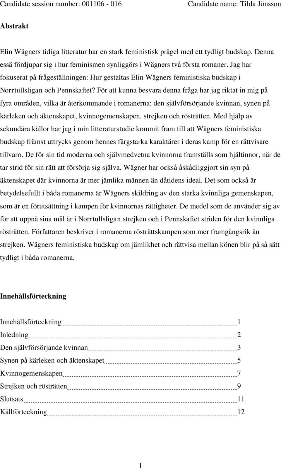 För att kunna besvara denna fråga har jag riktat in mig på fyra områden, vilka är återkommande i romanerna: den självförsörjande kvinnan, synen på kärleken och äktenskapet, kvinnogemenskapen,