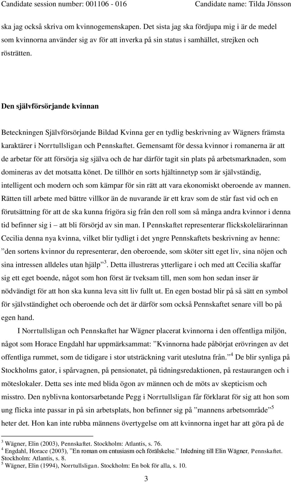 Gemensamt för dessa kvinnor i romanerna är att de arbetar för att försörja sig själva och de har därför tagit sin plats på arbetsmarknaden, som domineras av det motsatta könet.