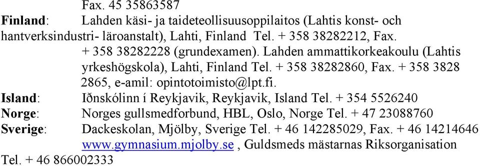 + 358 3828 2865, e-amil: opintotoimisto@lpt.fi. Island: Iðnskólinn í Reykjavik, Reykjavik, Island Tel.