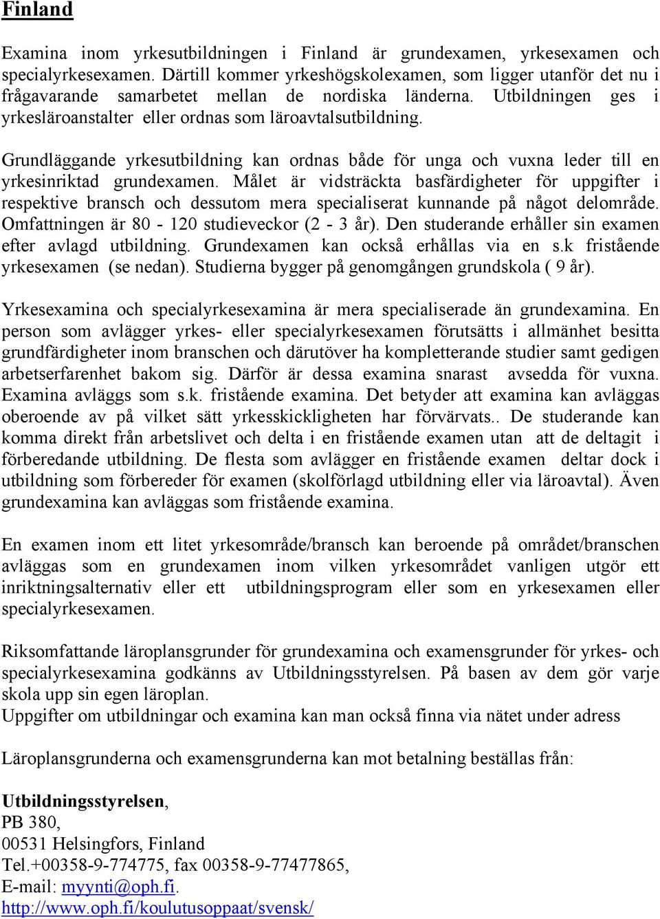 Grundläggande yrkesutbildning kan ordnas både för unga och vuxna leder till en yrkesinriktad grundexamen.