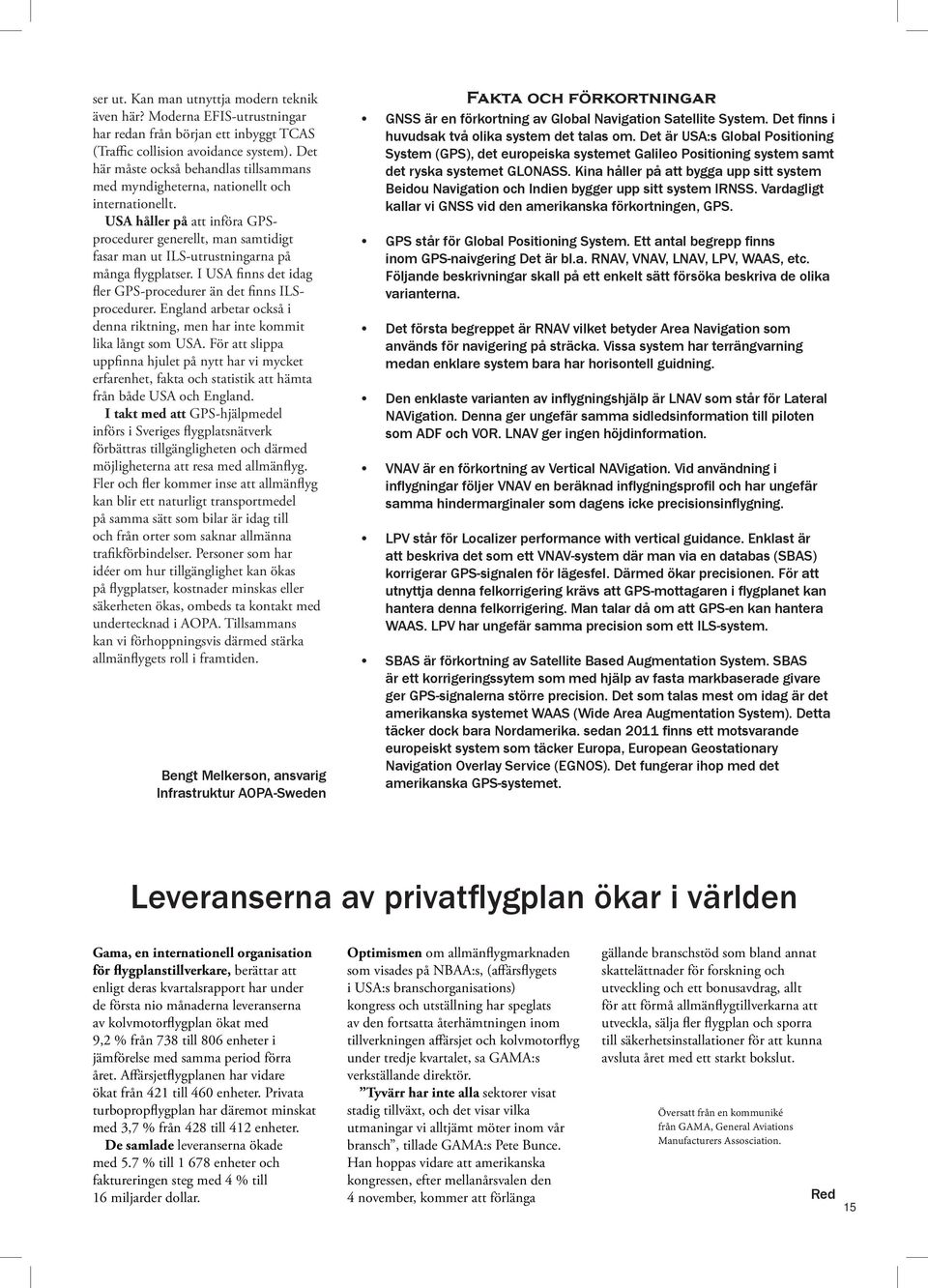 USA håller på att införa GPSprocedurer generellt, man samtidigt fasar man ut ILS-utrustningarna på många flygplatser. I USA finns det idag fler GPS-procedurer än det finns ILSprocedurer.