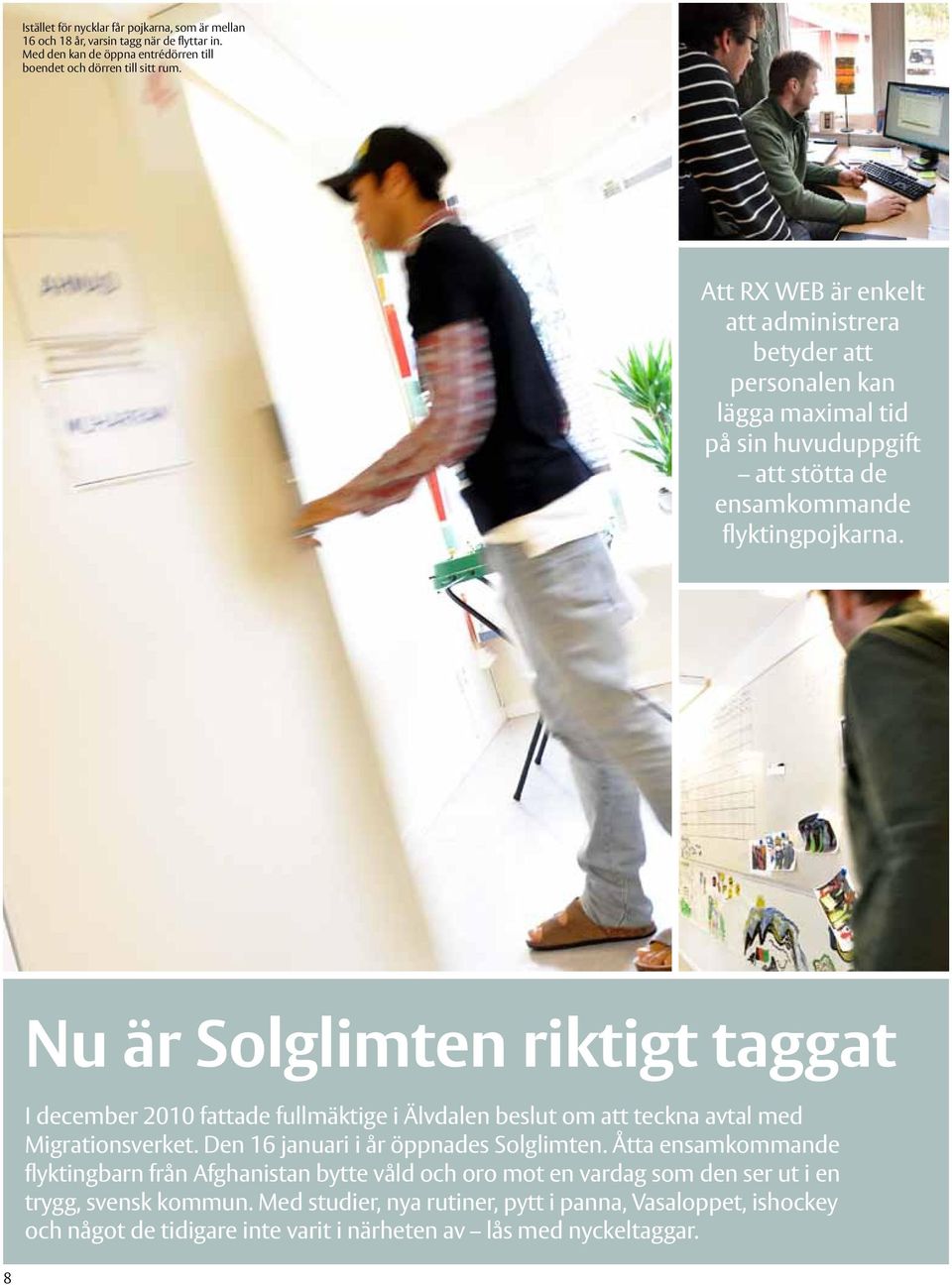 Nu är Solglimten riktigt taggat I december 2010 fattade fullmäktige i Älvdalen beslut om att teckna avtal med Migrationsverket. Den 16 januari i år öppnades Solglimten.