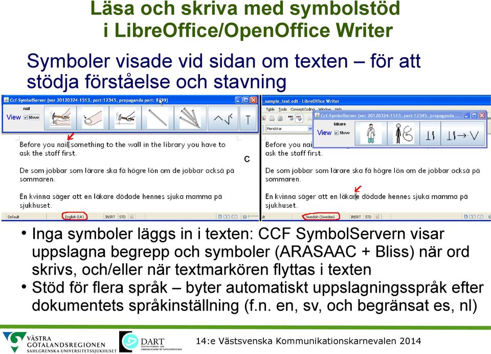 och symboler (ARASAAC + Bliss) när ord skrivs, och/eller när textmarkören flyttas i texten Stöd för flera