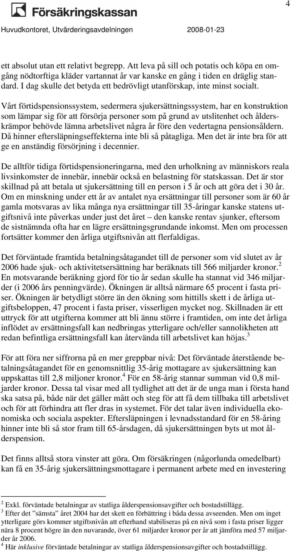 Vårt förtidspensionssystem, sedermera sjukersättningssystem, har en konstruktion som lämpar sig för att försörja personer som på grund av utslitenhet och ålderskrämpor behövde lämna arbetslivet några