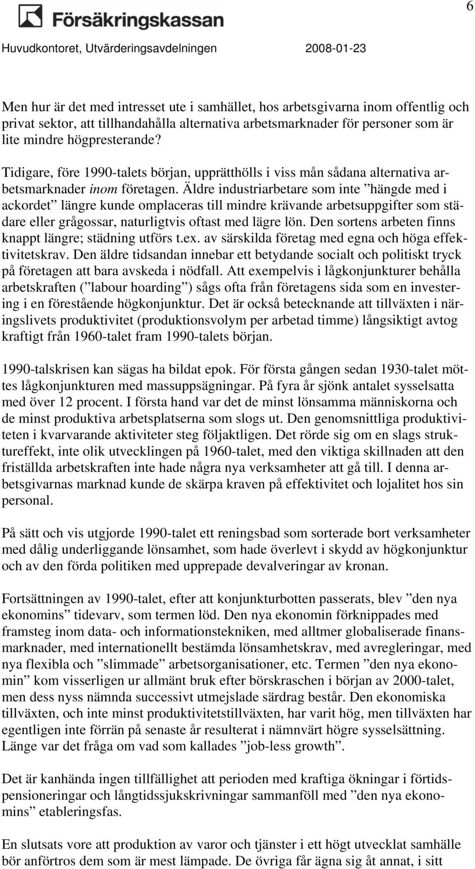 Äldre industriarbetare som inte hängde med i ackordet längre kunde omplaceras till mindre krävande arbetsuppgifter som städare eller grågossar, naturligtvis oftast med lägre lön.