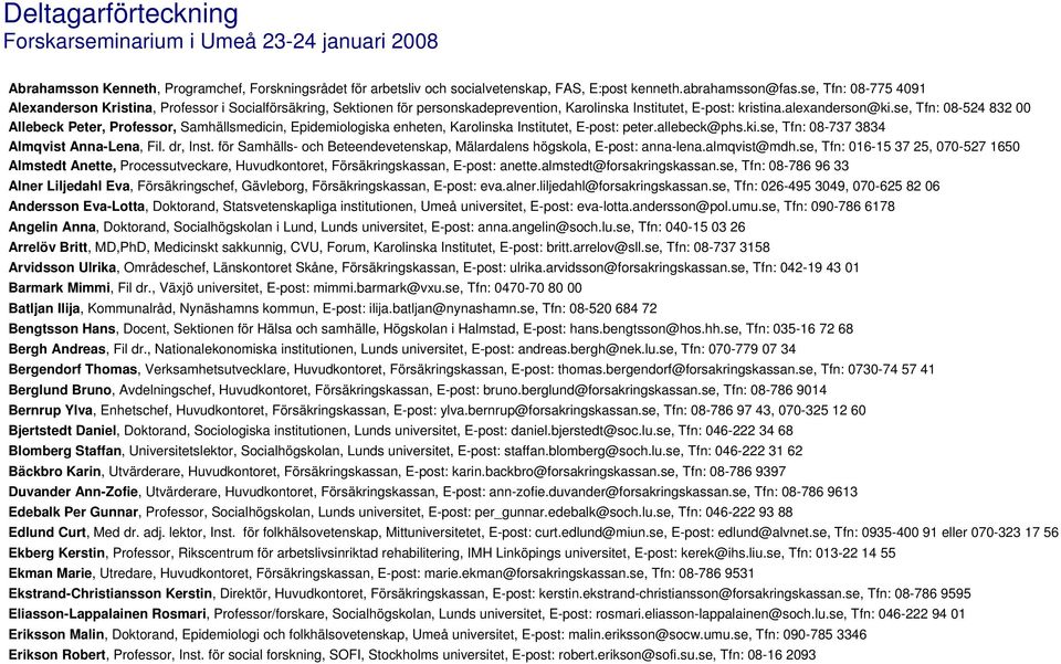 se, Tfn: 08-524 832 00 Allebeck Peter, Professor, Samhällsmedicin, Epidemiologiska enheten, Karolinska Institutet, E-post: peter.allebeck@phs.ki.se, Tfn: 08-737 3834 Almqvist Anna-Lena, Fil. dr, Inst.