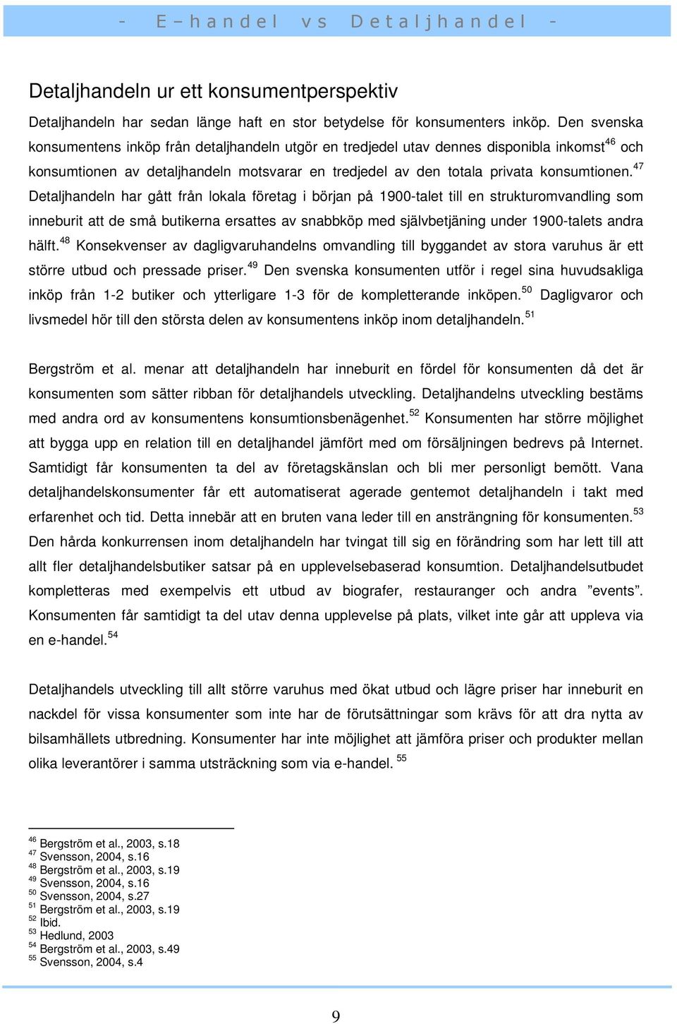 47 Detaljhandeln har gått från lokala företag i början på 1900-talet till en strukturomvandling som inneburit att de små butikerna ersattes av snabbköp med självbetjäning under 1900-talets andra