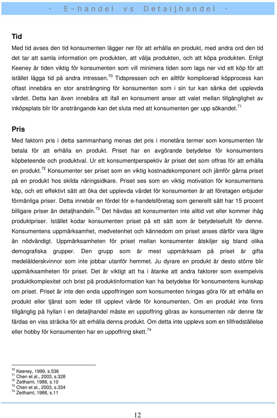 70 Tidspressen och en alltför komplicerad köpprocess kan oftast innebära en stor ansträngning för konsumenten som i sin tur kan sänka det upplevda värdet.