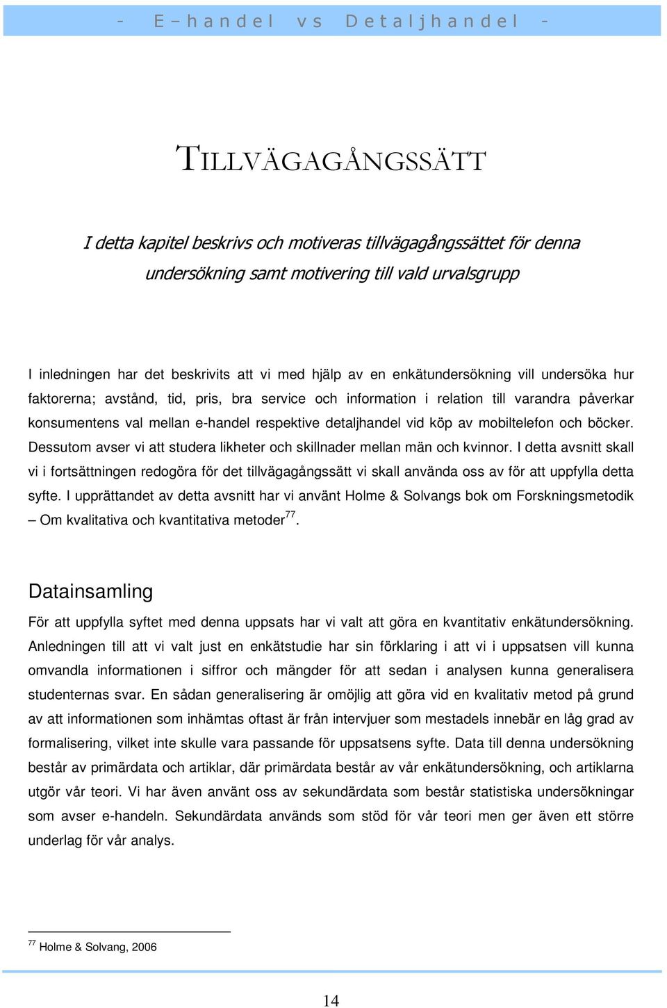 mobiltelefon och böcker. Dessutom avser vi att studera likheter och skillnader mellan män och kvinnor.