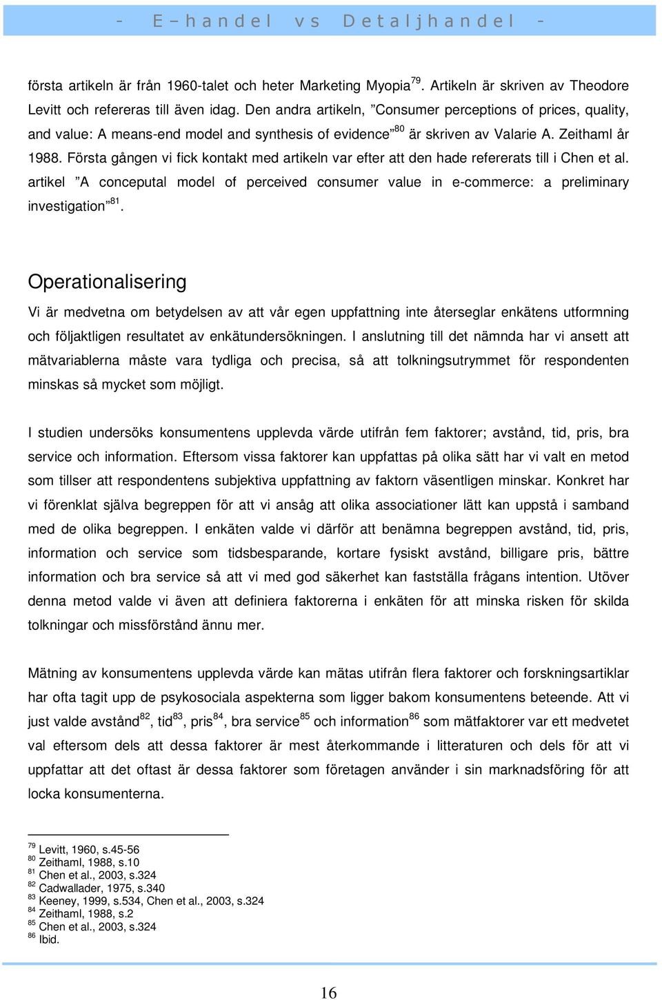 Första gången vi fick kontakt med artikeln var efter att den hade refererats till i Chen et al. artikel A conceputal model of perceived consumer value in e-commerce: a preliminary investigation 81.