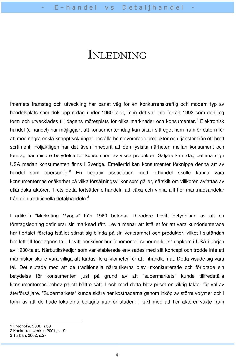 1 Elektronisk handel (e-handel) har möjliggjort att konsumenter idag kan sitta i sitt eget hem framför datorn för att med några enkla knapptryckningar beställa hemlevererade produkter och tjänster