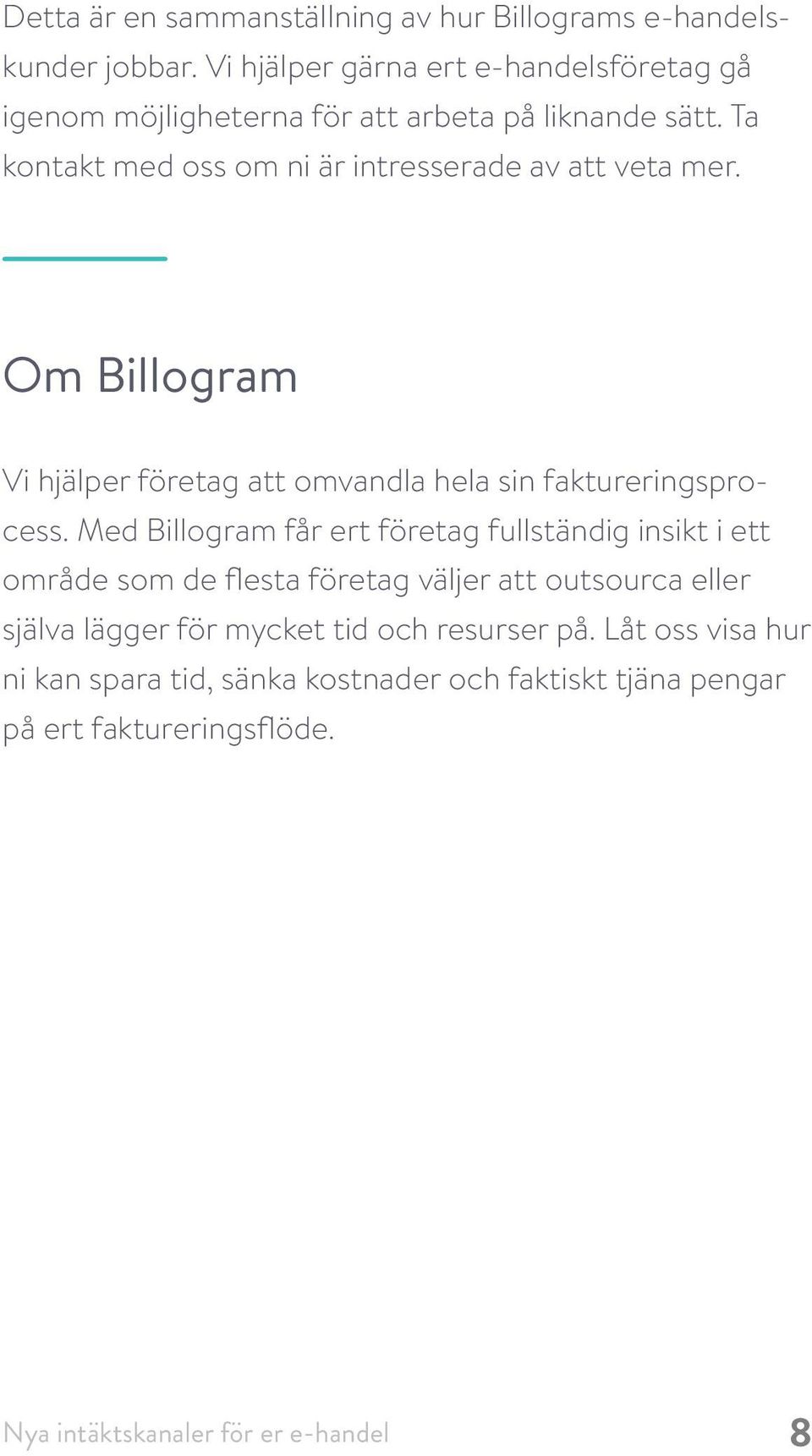 Ta kontakt med oss om ni är intresserade av att veta mer. Om Billogram Vi hjälper företag att omvandla hela sin faktureringsprocess.