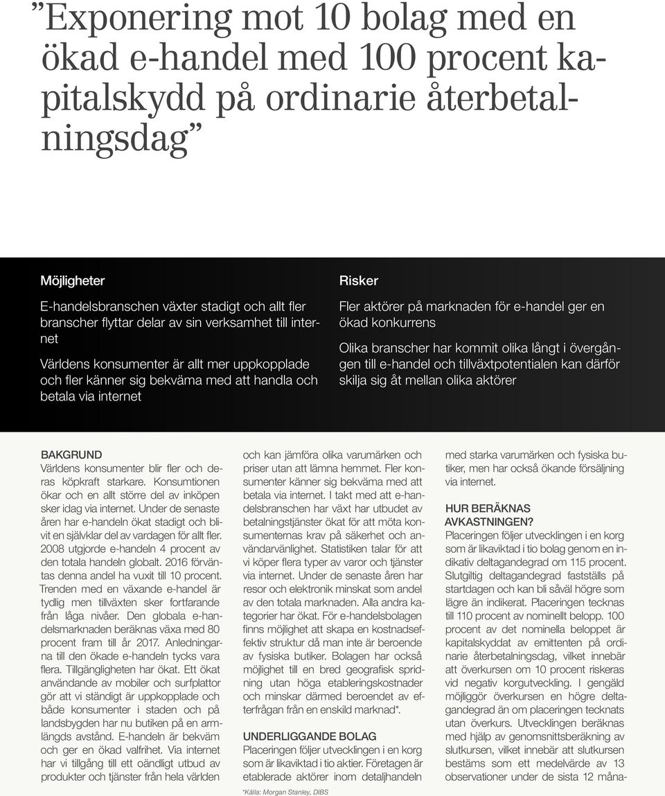 konkurrens Olika branscher har kommit olika långt i övergången till e-handel och tillväxtpotentialen kan därför skilja sig åt mellan olika aktörer Bakgrund Världens konsumenter blir fler och deras