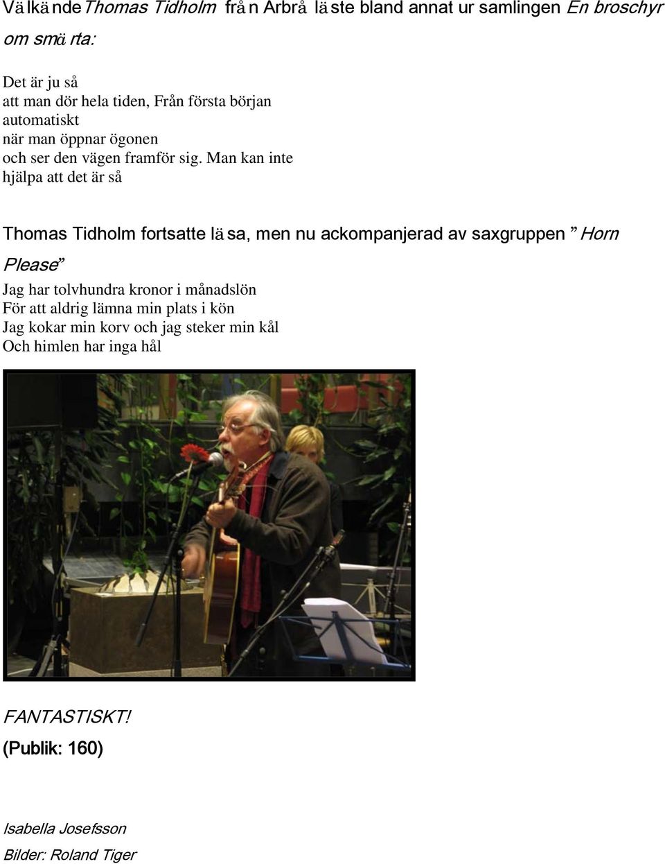 Man kan inte hjälpa att det är så Thomas Tidholm fortsatte läsa, men nu ackompanjerad av saxgruppen Horn Please Jag har tolvhundra