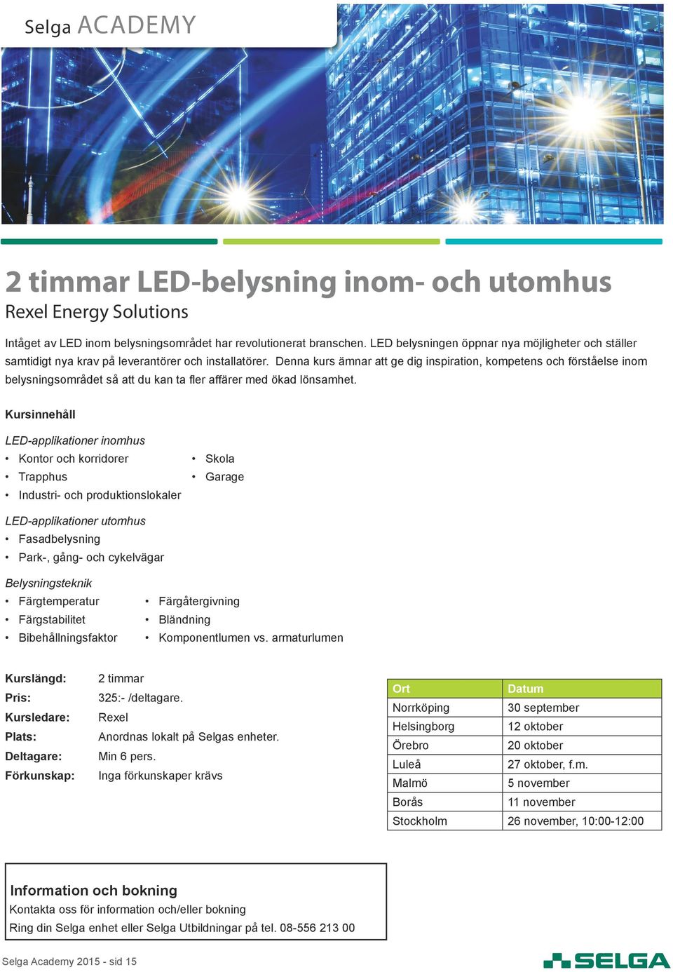 Denna kurs ämnar att ge dig inspiration, kompetens och förståelse inom belysningsområdet så att du kan ta fler affärer med ökad lönsamhet.