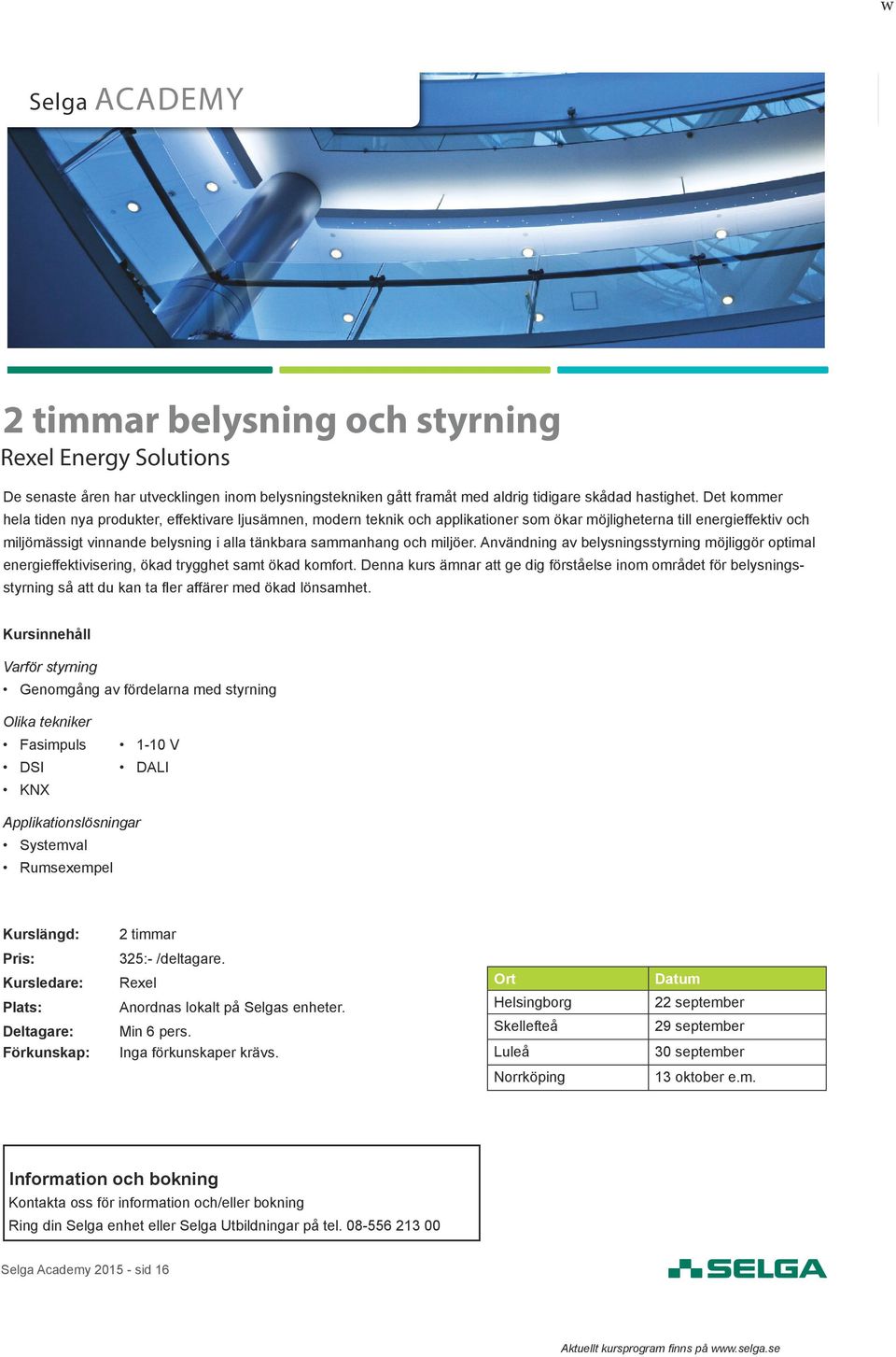 och miljöer. Användning av belysningsstyrning möjliggör optimal energieffektivisering, ökad trygghet samt ökad komfort.