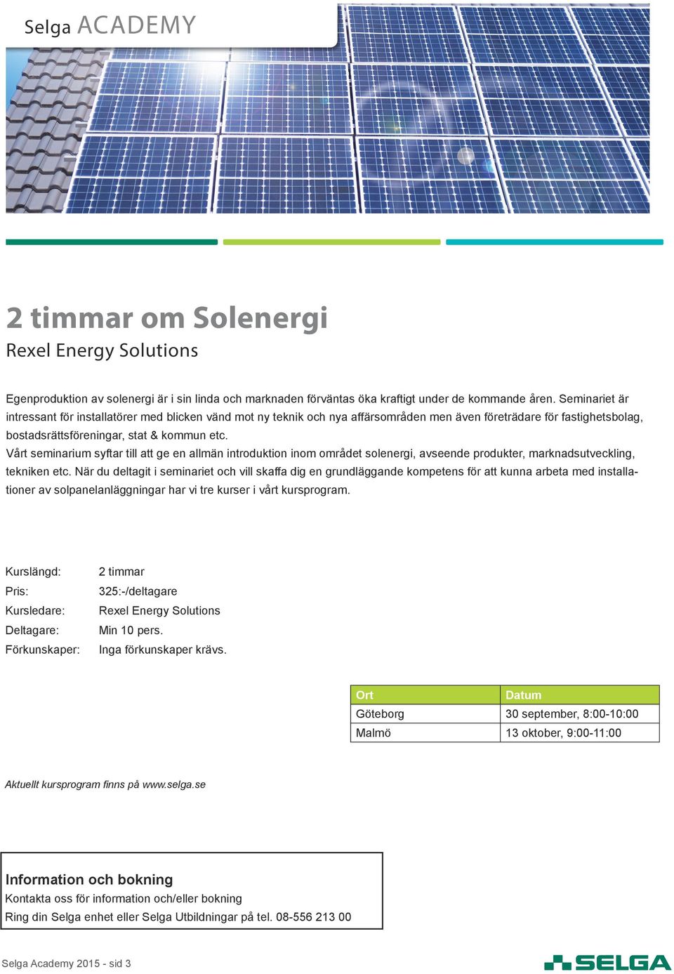 Vårt seminarium syftar till att ge en allmän introduktion inom området solenergi, avseende produkter, marknadsutveckling, tekniken etc.