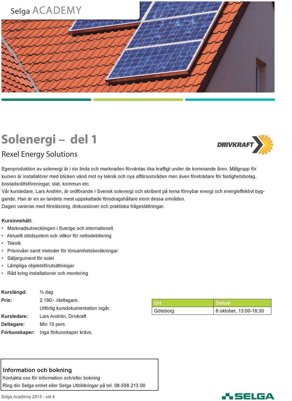 Vår kursledare, Lars Andrén, är ordförande i Svensk solenergi och skribent på tema förnybar energi och energieffektivt byggande.