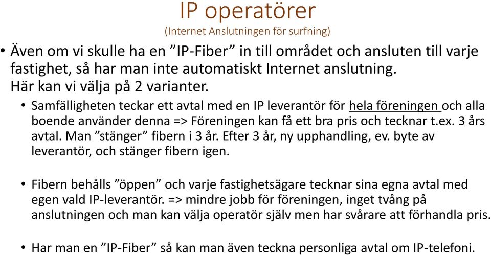 3 års avtal. Man stänger fibern i 3 år. Efter 3 år, ny upphandling, ev. byte av leverantör, och stänger fibern igen.