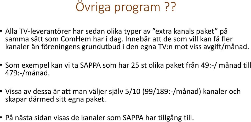 Som exempel kan vi ta SAPPA som har 25 st olika paket från 49:-/ månad till 479:-/månad.