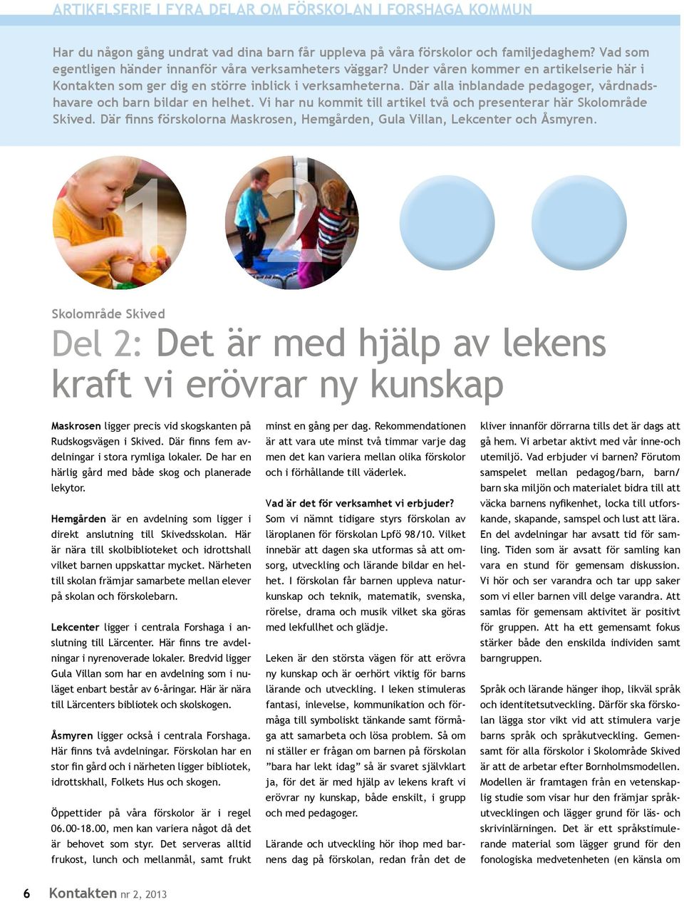 Där alla inblandade pedagoger, vårdnadshavare och barn bildar en helhet. Vi har nu kommit till artikel två och presenterar här Skolområde Skived.