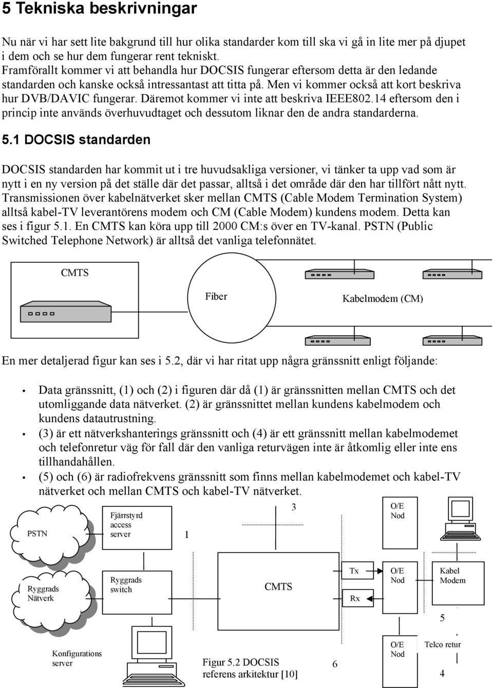 Men vi kommer också att kort beskriva hur DVB/DAVIC fungerar. Däremot kommer vi inte att beskriva IEEE802.