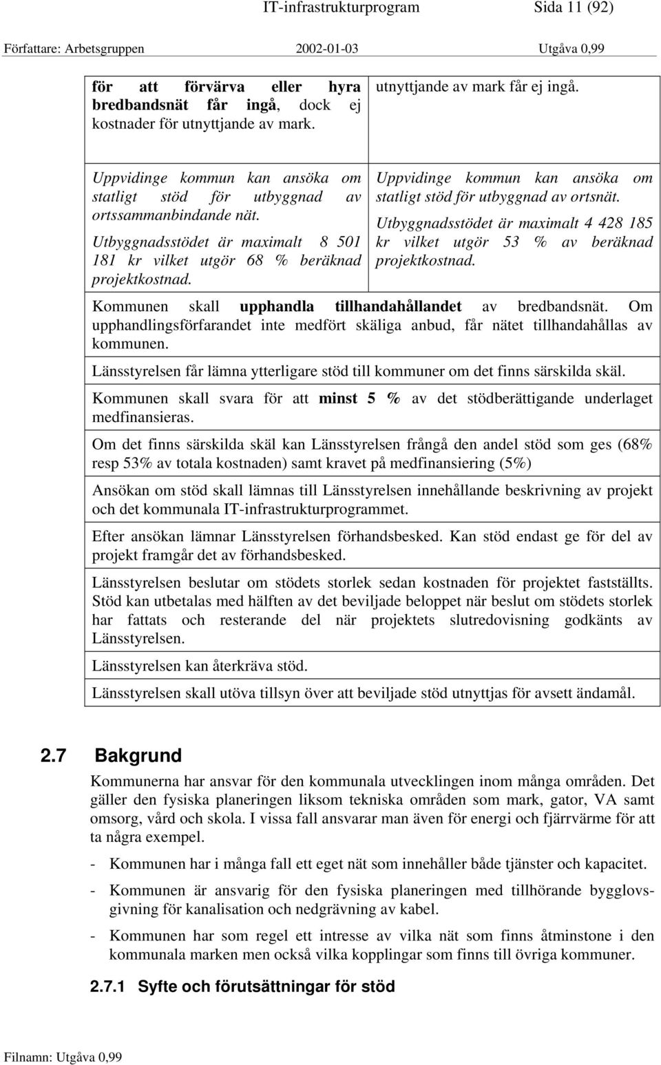 Uppvidinge kommun kan ansöka om statligt stöd för utbyggnad av ortsnät. Utbyggnadsstödet är maximalt 4 428 185 kr vilket utgör 53 % av beräknad projektkostnad.