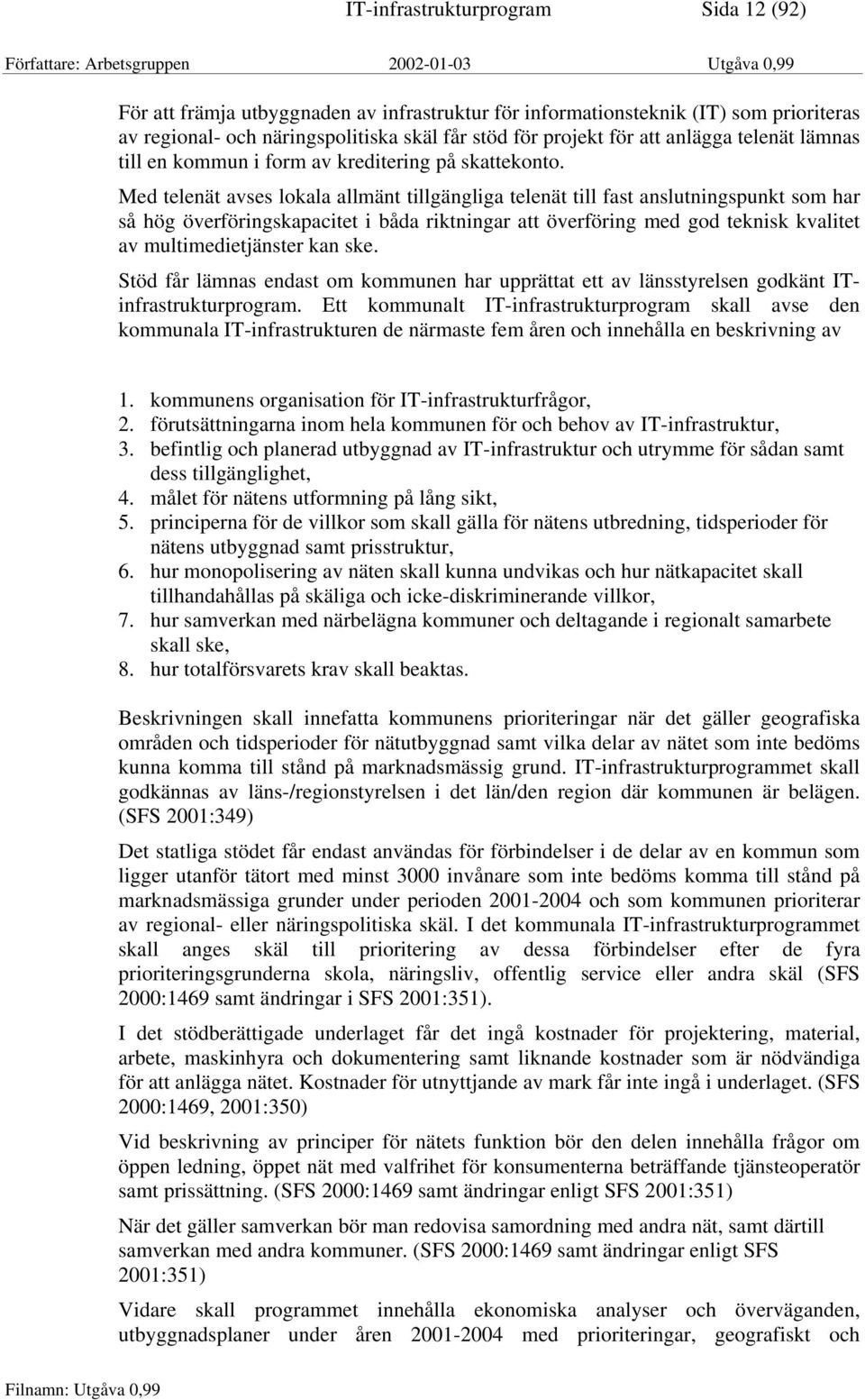 Med telenät avses lokala allmänt tillgängliga telenät till fast anslutningspunkt som har så hög överföringskapacitet i båda riktningar att överföring med god teknisk kvalitet av multimedietjänster