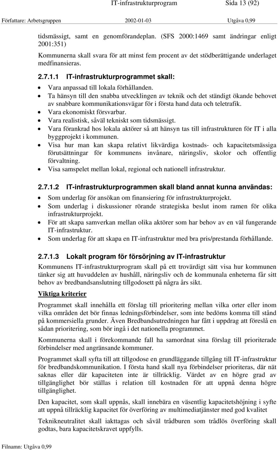 Ta hänsyn till den snabba utvecklingen av teknik och det ständigt ökande behovet av snabbare kommunikationsvägar för i första hand data och teletrafik. Vara ekonomiskt försvarbar.