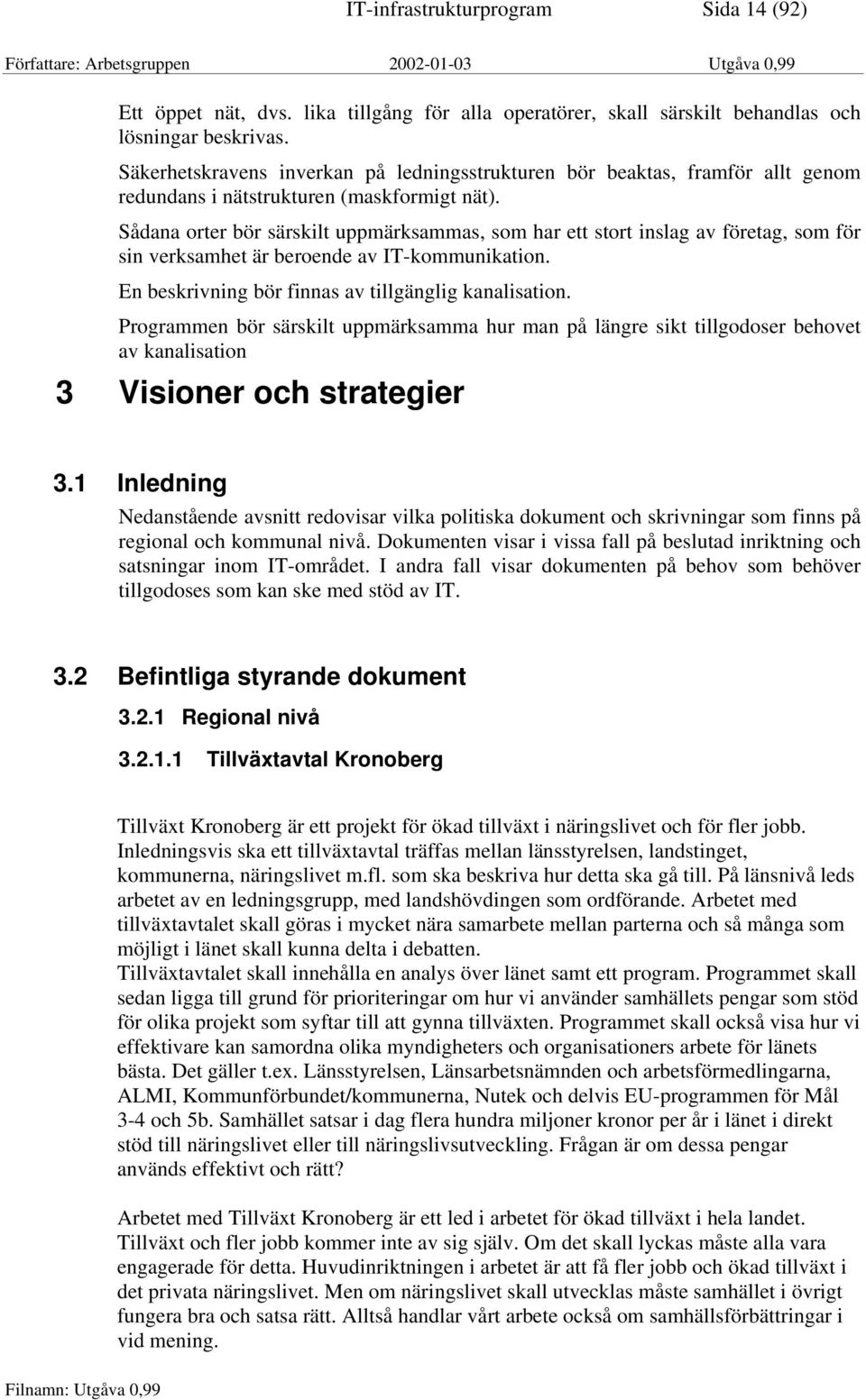 Sådana orter bör särskilt uppmärksammas, som har ett stort inslag av företag, som för sin verksamhet är beroende av IT-kommunikation. En beskrivning bör finnas av tillgänglig kanalisation.