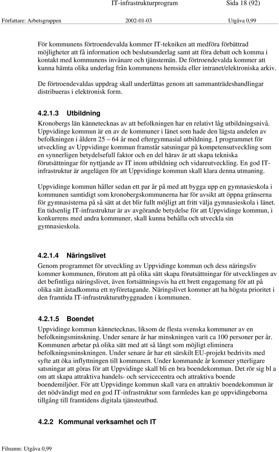 De förtroendevaldas uppdrag skall underlättas genom att sammanträdeshandlingar distribueras i elektronisk form. 4.2.1.