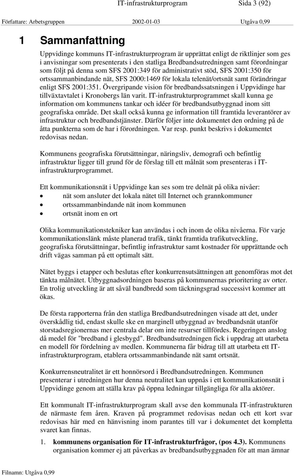 enligt SFS 2001:351. Övergripande vision för bredbandssatsningen i Uppvidinge har tillväxtavtalet i Kronobergs län varit.