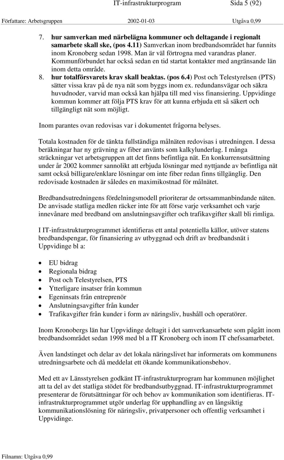 Kommunförbundet har också sedan en tid startat kontakter med angränsande län inom detta område. 8. hur totalförsvarets krav skall beaktas. (pos 6.