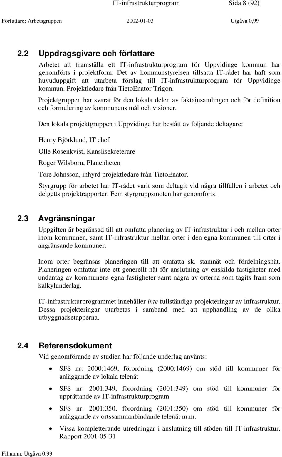 Projektgruppen har svarat för den lokala delen av faktainsamlingen och för definition och formulering av kommunens mål och visioner.