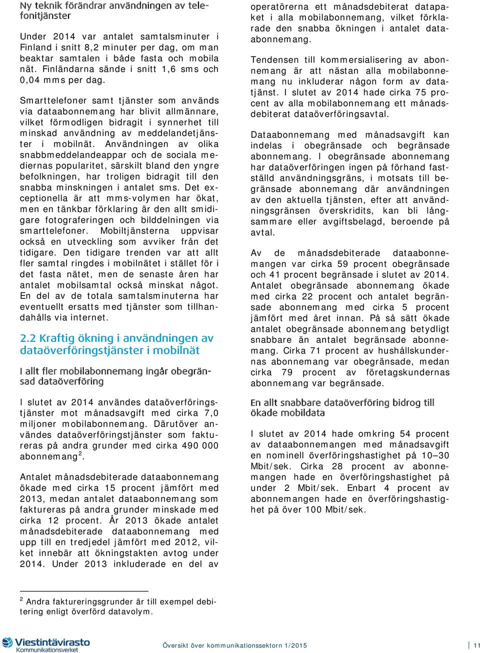 Smarttelefoner samt tjänster som används via dataabonnemang har blivit allmännare, vilket förmodligen bidragit i synnerhet till minskad användning av meddelandetjänster i mobilnät.