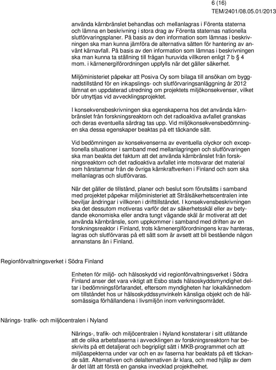 På basis av den information som lämnas i beskrivningen ska man kunna ta ställning till frågan huruvida villkoren enligt 7 b 4 mom. i kärnenergiförordningen uppfylls när det gäller säkerhet.