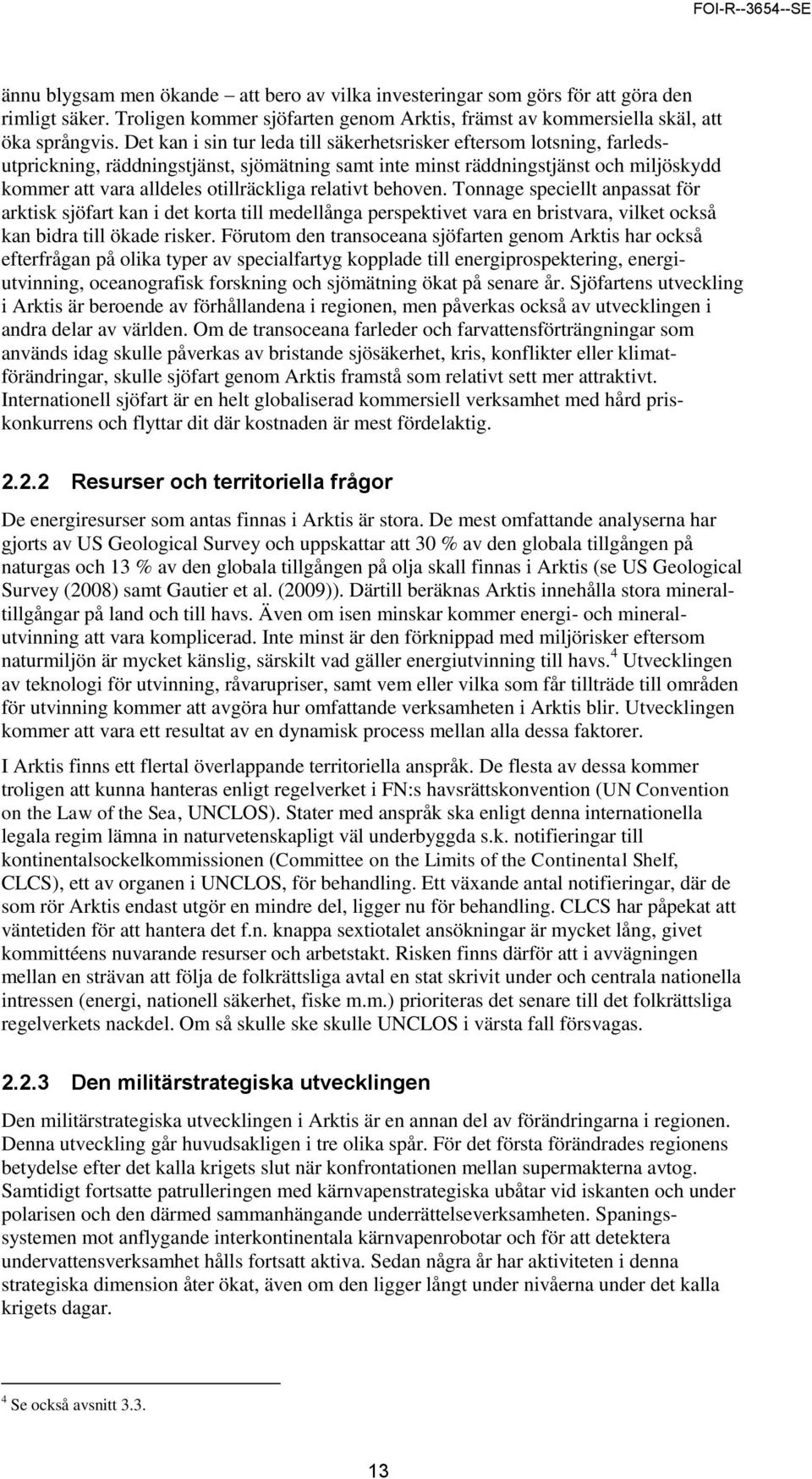 relativt behoven. Tonnage speciellt anpassat för arktisk sjöfart kan i det korta till medellånga perspektivet vara en bristvara, vilket också kan bidra till ökade risker.