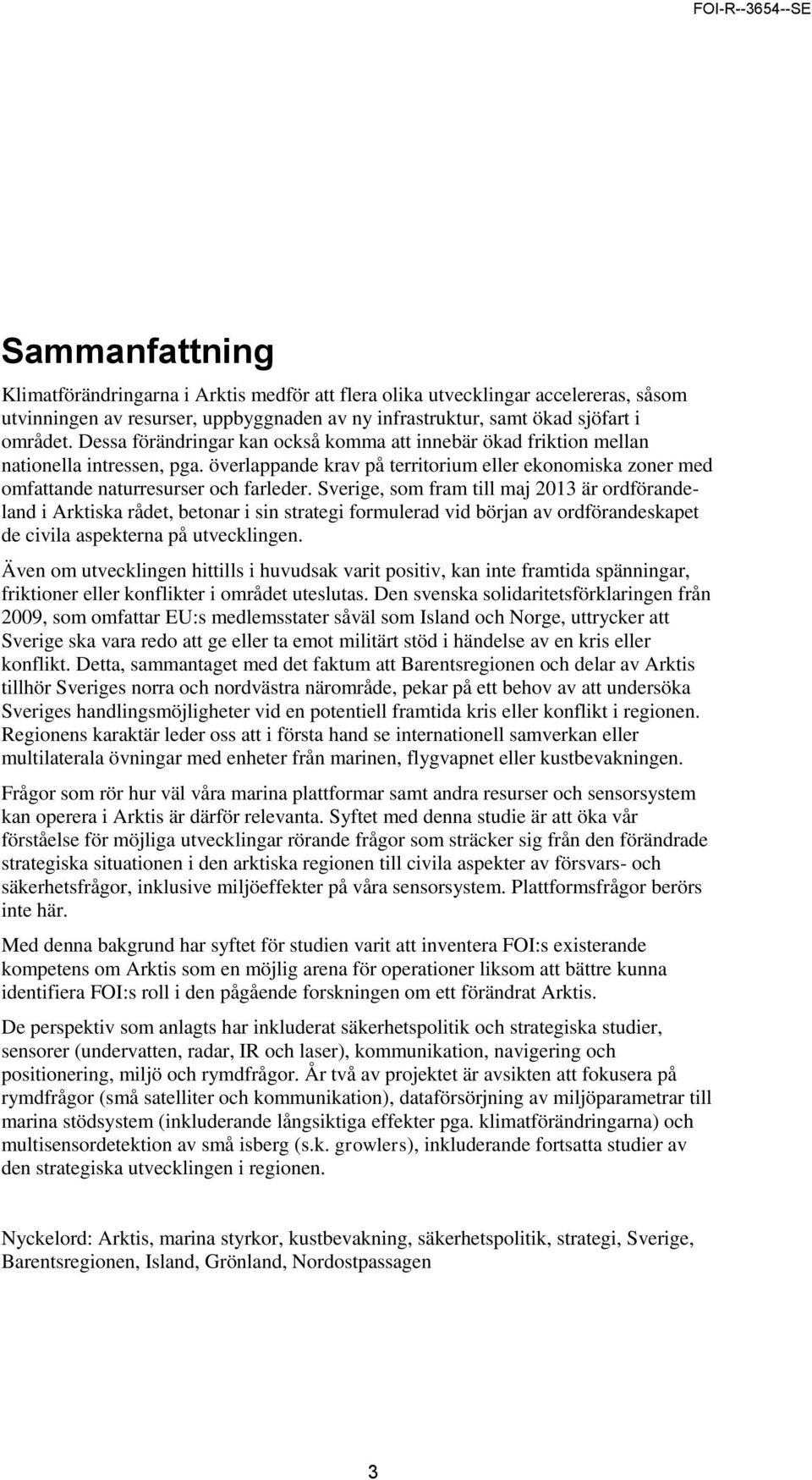 Sverige, som fram till maj 2013 är ordförandeland i Arktiska rådet, betonar i sin strategi formulerad vid början av ordförandeskapet de civila aspekterna på utvecklingen.