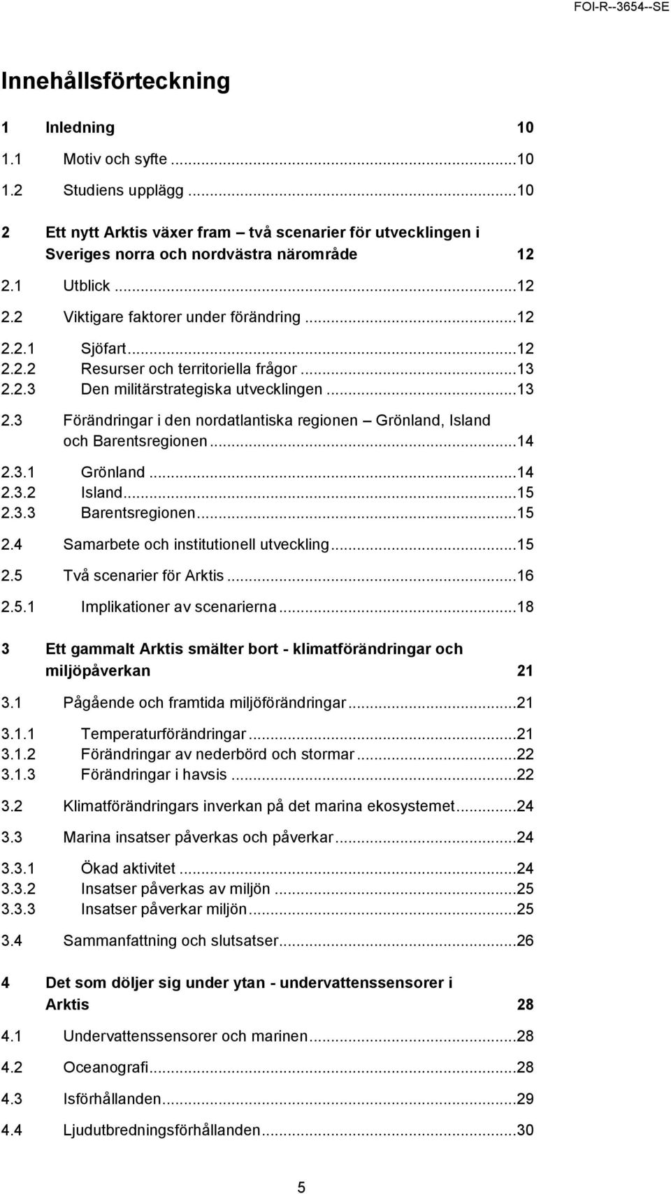 2.3 Den militärstrategiska utvecklingen... 13 2.3 Förändringar i den nordatlantiska regionen Grönland, Island och Barentsregionen... 14 2.3.1 Grönland... 14 2.3.2 Island... 15 2.3.3 Barentsregionen.