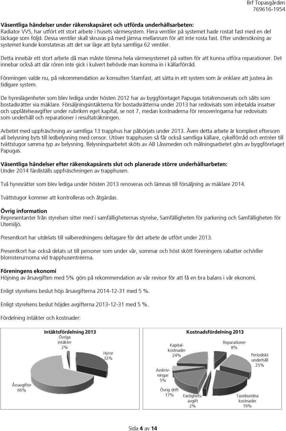 Efter undersökning av systemet kunde konstateras att det var läge att byta samtliga 62 ventiler.