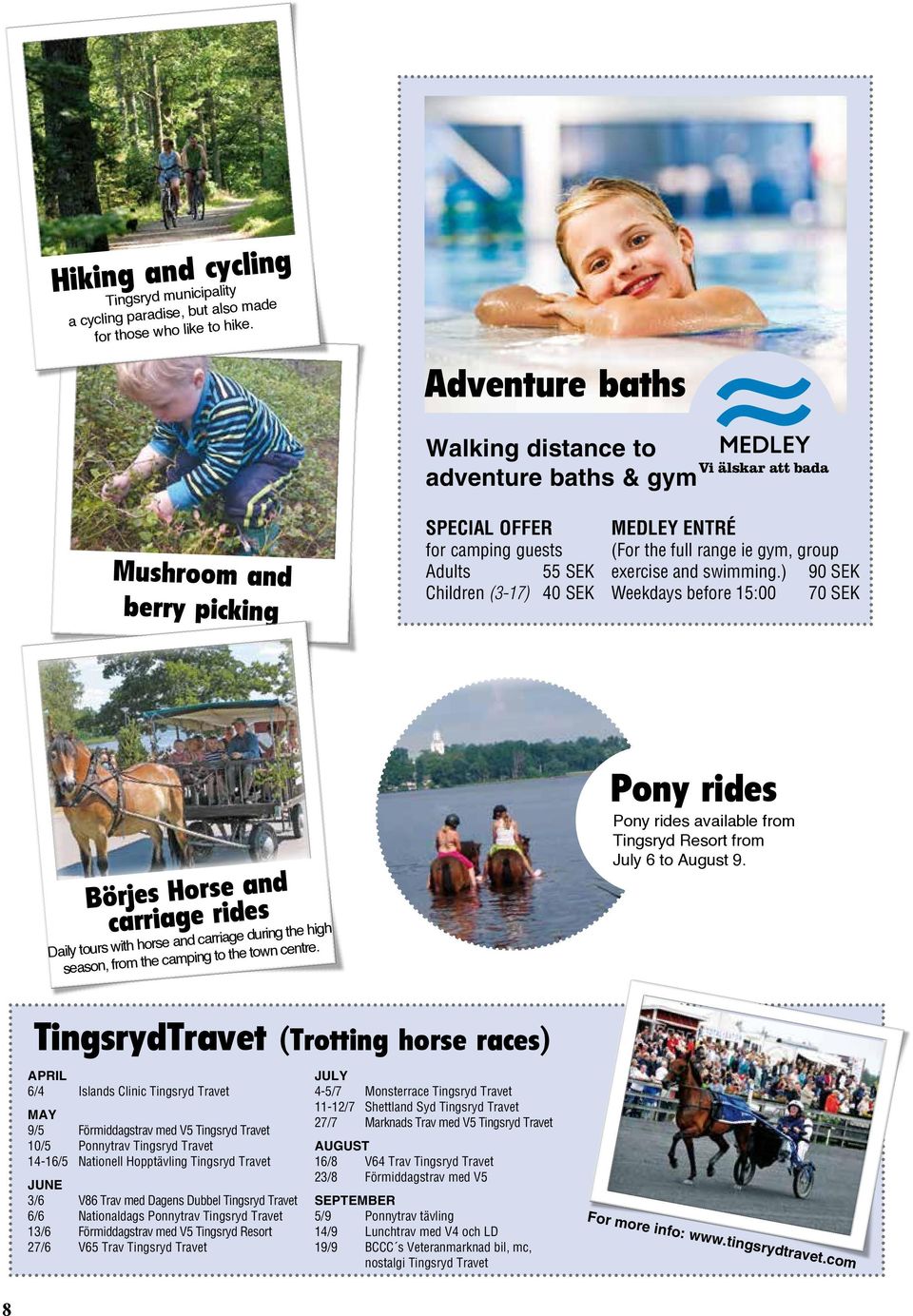 group exercise and swimming.) 90 SEK Weekdays before 15:00 70 SEK Börjes Horse and carriage rides Daily tours with horse and carriage during the high season, from the camping to the town centre.