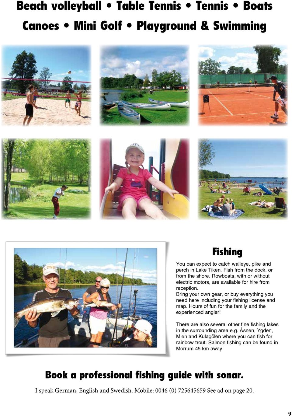 Bring your own gear, or buy everything you need here including your fishing license and map. Hours of fun for the family and the experienced angler!