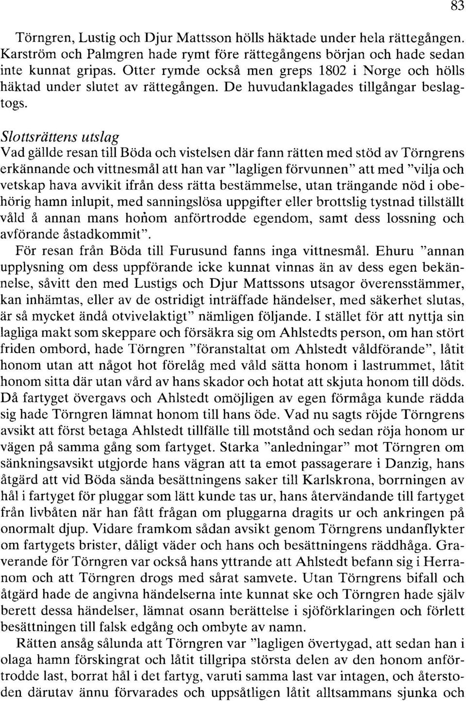 slottsrättens utslag Vad gällde resan till Böda och vistelsen där fann rätten med stöd av Törngrens erkännande och vittnesmål att han var "lagligen förvunnen" att med "vilja och vetskap hava avvikit