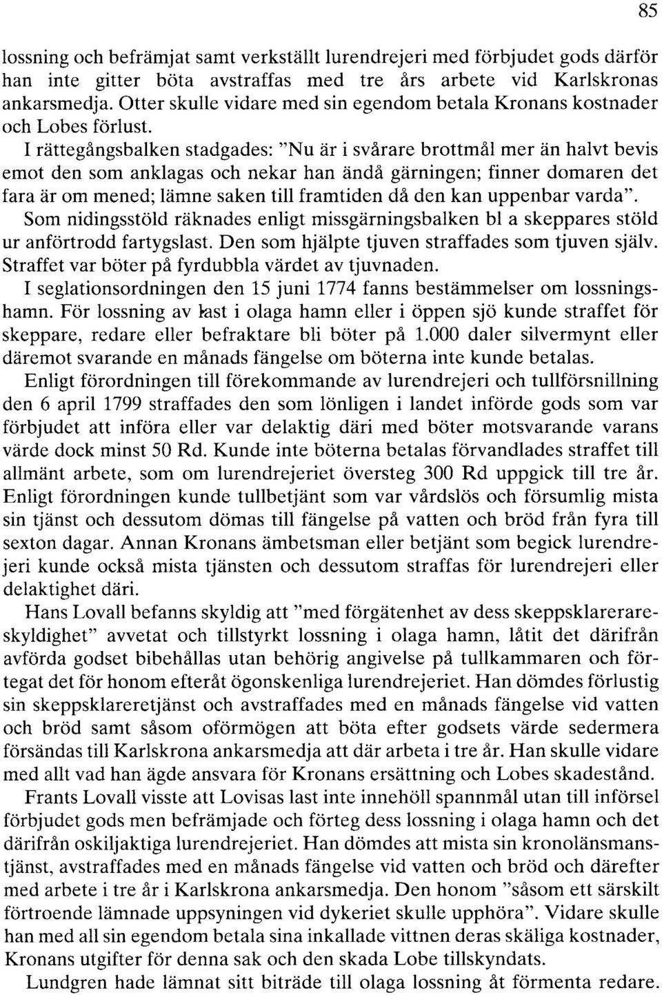 I rättegångsbalken stadgades: "Nu är i svårare brottmål mer än halvt bevis emot den som anklagas och nekar han ändå gärningen; finner domaren det fara är om mened; lämne saken till framtiden då den