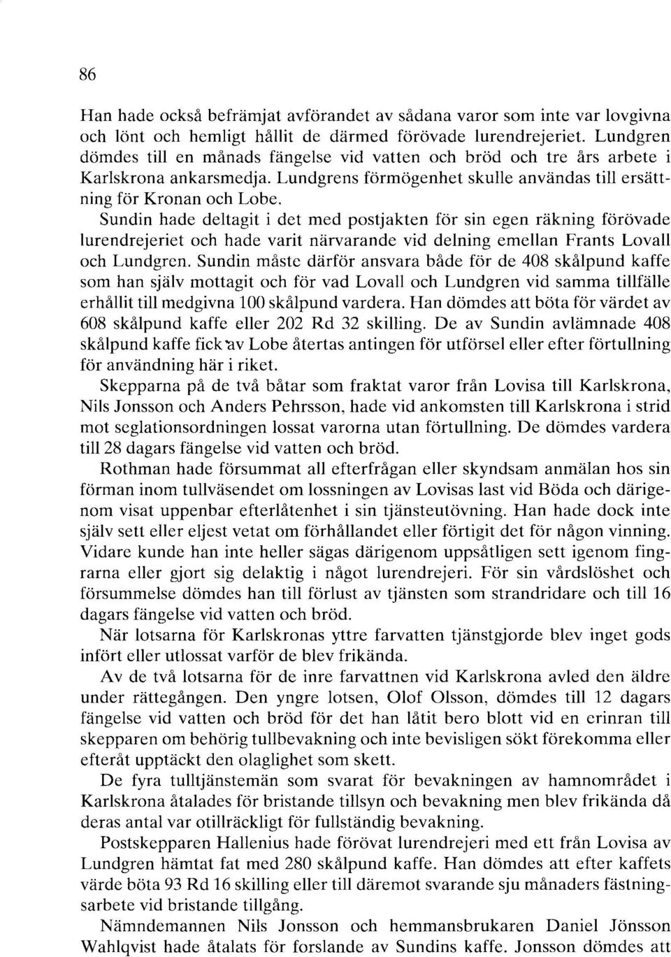 Sundin hade deltagit i det med postjakten för sin egen räkning förövade lurendrejeriet och hade varit närvarande vid delning emellan Frants Lovall och Lundgren.