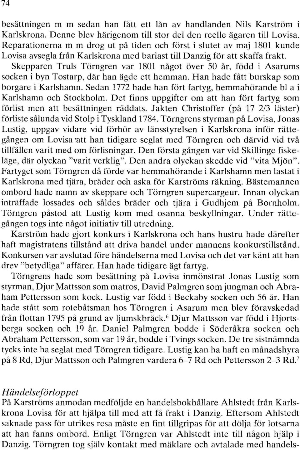 Skepparen Truls Tömgren var 1801 något över 50 år, född i Asarums socken i byn Tostarp, där han ägde ett hemman. Han hade fått burskap som borgare i Karlshamn.