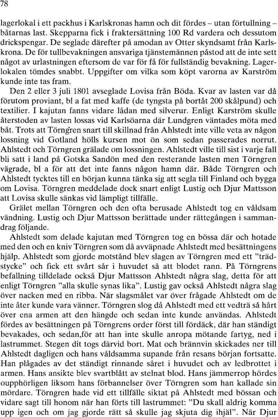 De för tullbevakningen ansvariga tjänstemännen påstod att de inte sett något av urlastningen eftersom de var för få för fullständig bevakning. Lagerlokalen tömdes snabbt.