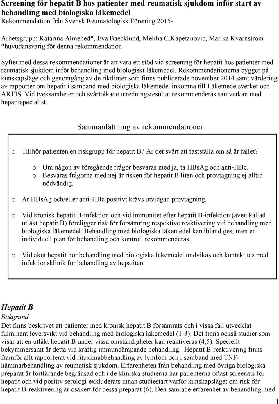 Kapetanovic, Marika Kvarnström *huvudansvarig för denna rekommendation Syftet med dessa rekommendationer är att vara ett stöd vid screening för hepatit hos patienter med reumatisk sjukdom inför