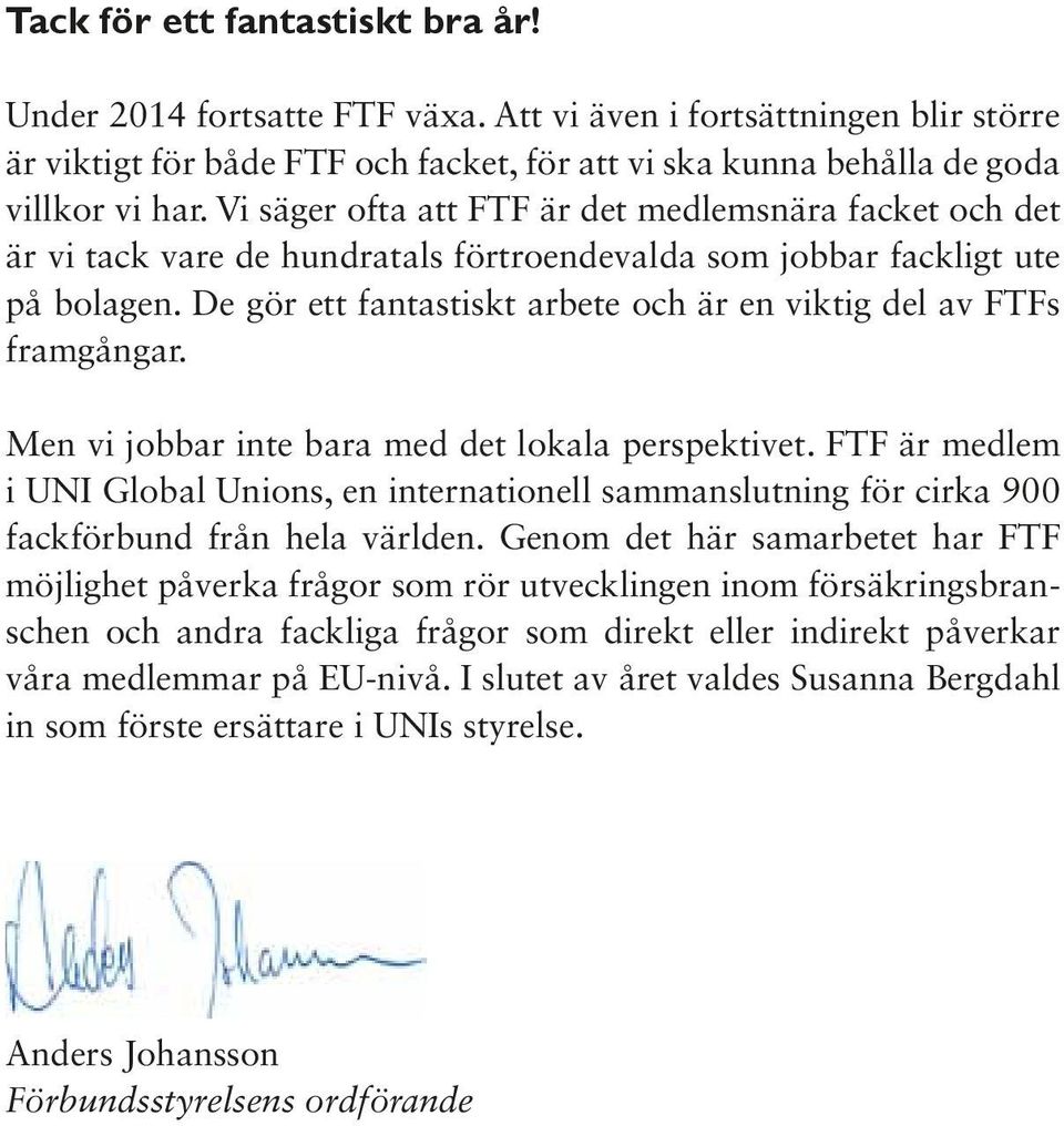 De gör ett fantastiskt arbete och är en viktig del av FTFs framgångar. Men vi jobbar inte bara med det lokala perspektivet.