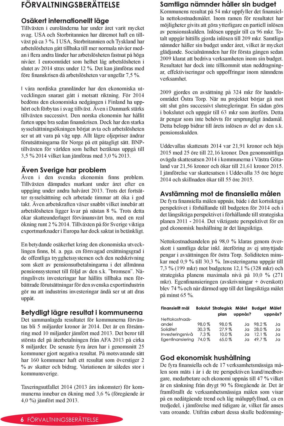 I euroområdet som helhet låg arbetslösheten i slutet av 2014 strax under 12 %. Det kan jämföras med före finanskrisen då arbetslösheten var ungefär 7,5 %.